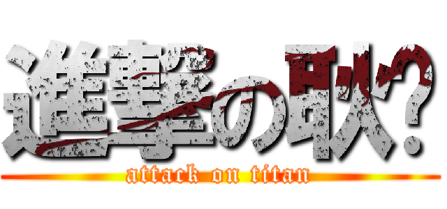 進撃の耿爷 (attack on titan)