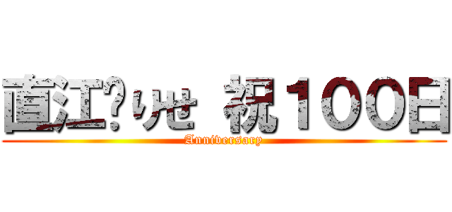 直江❤りせ 祝１００日 (Anniversary)
