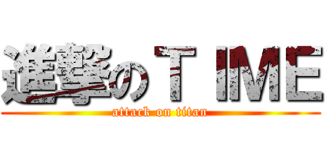 進撃のＴＩＭＥ (attack on titan)