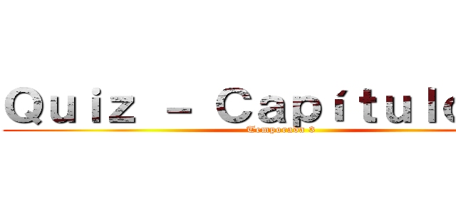 Ｑｕｉｚ － Ｃａｐíｔｕｌｏ １８ (Temporada 3)
