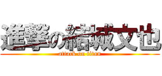 進撃の結城文也 (attack on titan)