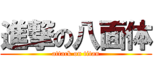 進撃の八面体 (attack on titan)