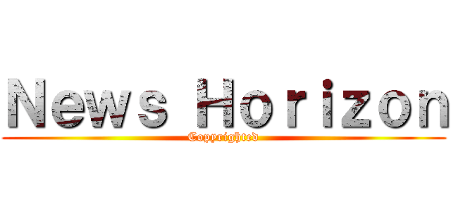 Ｎｅｗｓ Ｈｏｒｉｚｏｎ (Copyrighted)