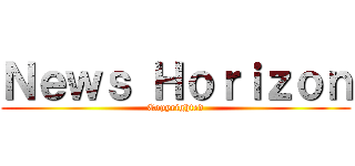 Ｎｅｗｓ Ｈｏｒｉｚｏｎ (Copyrighted)