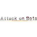 Ａｔｔａｃｋ ｏｎ Ｂｏｔａｌ (Because titans arent stupid enough)