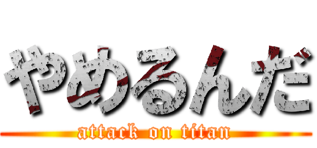 やめるんだ (attack on titan)