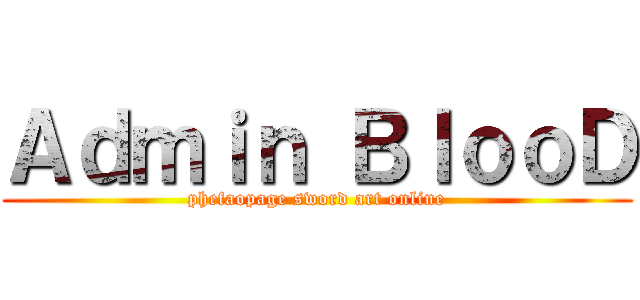 Ａｄｍｉｎ ＢｌｏｏＤ (phefaopage sword art online)