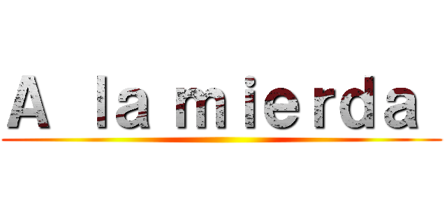 Ａ ｌａ ｍｉｅｒｄａ  ()