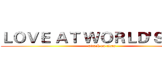 ＬＯＶＥ ＡＴ ＷＯＲＬＤ'Ｓ ＥＮＤ (attack on titan)