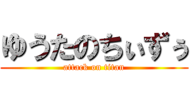 ゆうたのちぃずぅ (attack on titan)