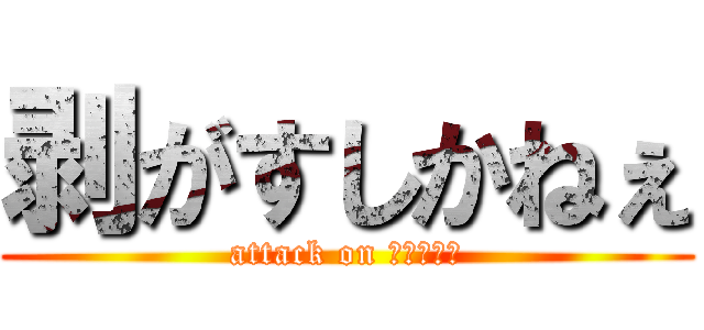 剥がすしかねぇ (attack on ワイシャツ)