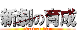 新劇の育成 (attack on titan)