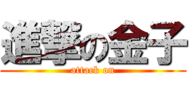進撃の金子 (attack on)