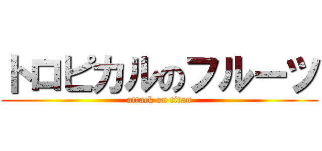 トロピカルのフルーツ (attack on titan)