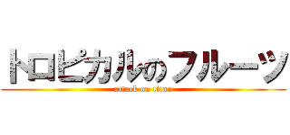トロピカルのフルーツ (attack on titan)