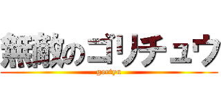 無敵のゴリチュウ (gortyu)