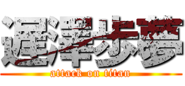 遅澤歩夢 (attack on titan)