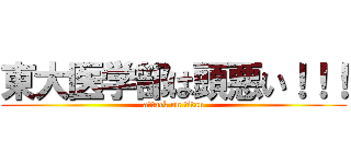 東大医学部は頭悪い！！！ (attack on titan)