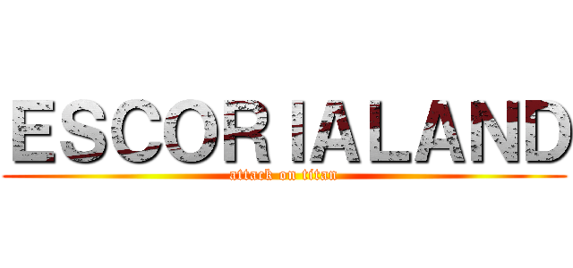 ＥＳＣＯＲＩＡＬＡＮＤ (attack on titan)