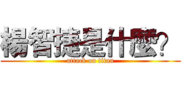 楊智捷是什麼？ (attack on titan)