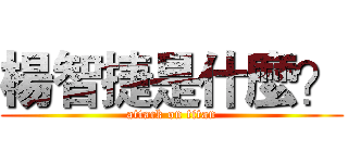 楊智捷是什麼？ (attack on titan)