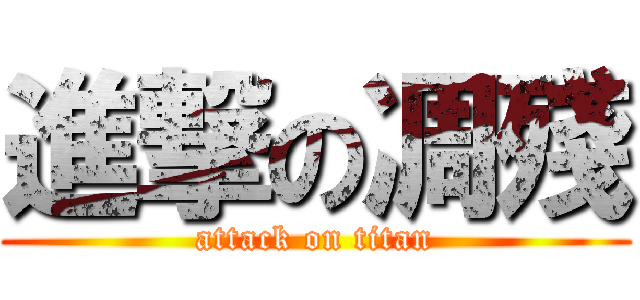 進撃の凋殘 (attack on titan)