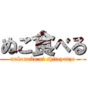 ぬこ食べる (nukonuko ni shiteyanze)