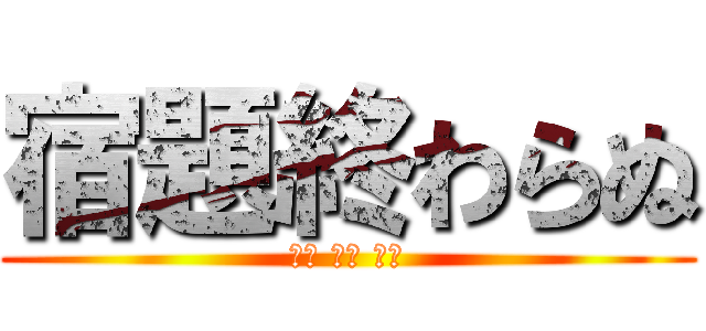 宿題終わらぬ (英語 数学 国語)