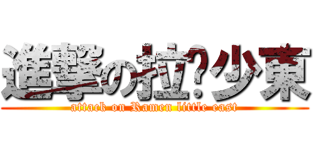進撃の拉麵少東 (attack on Ramen little east)
