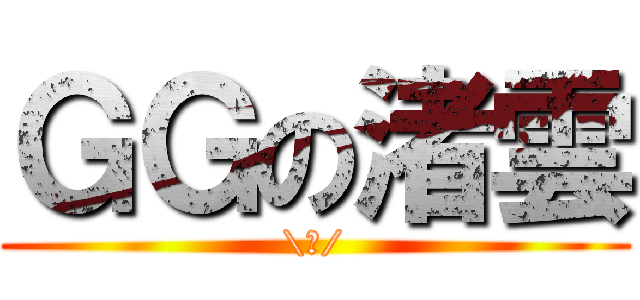 ＧＧの渚雲 (\\囧/)