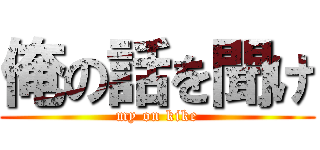 俺の話を聞け (my on kike)