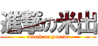 進撃の米出 (attack on yonede)