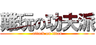 難玩の功夫派 (attack on titan)