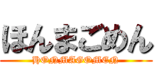 ほんまごめん (HONMAGOMEN)