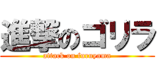 進撃のゴリラ (attack on furuyama)