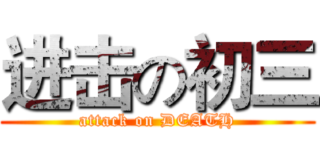 进击の初三 (attack on DEATH)