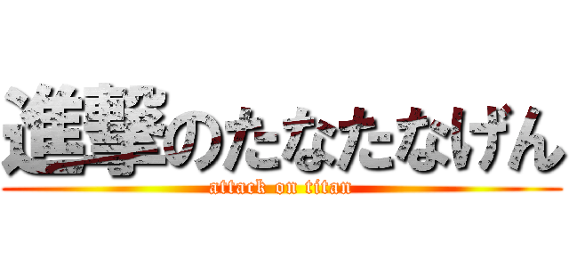 進撃のたなたなげん (attack on titan)