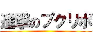 進撃のプクリポ ()