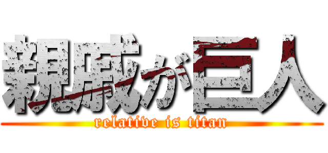 親戚が巨人 (relative is titan)