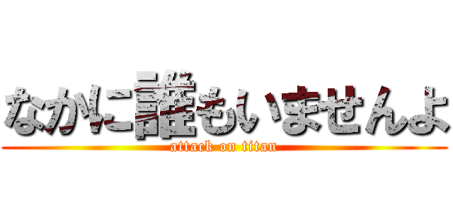 なかに誰もいませんよ (attack on titan)