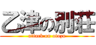 乙津の別荘 (attack on otozu)