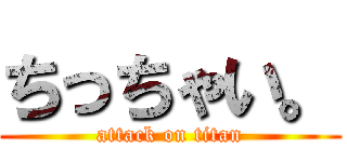 ちっちゃい。 (attack on titan)
