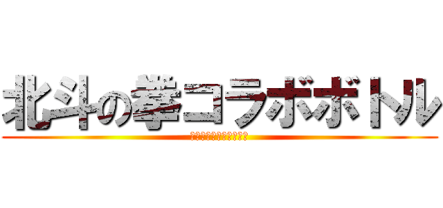 北斗の拳コラボボトル (お前はもう死んでいる！)