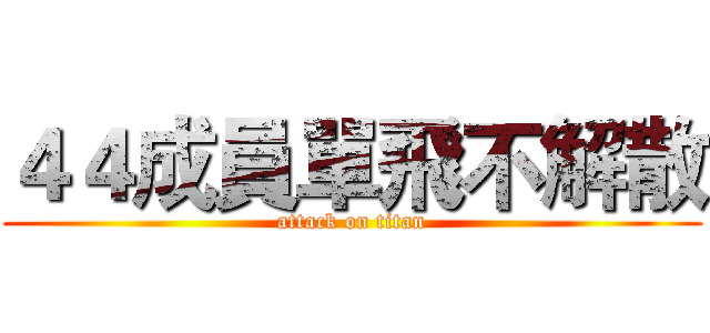 ４４成員單飛不解散 (attack on titan)