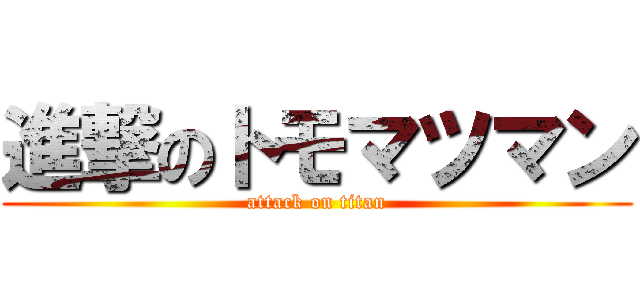 進撃のトモマツマン (attack on titan)