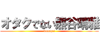 オタクでない熊谷晴雅 (kumagai)