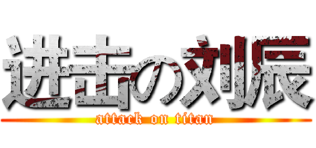 进击の刘辰 (attack on titan)