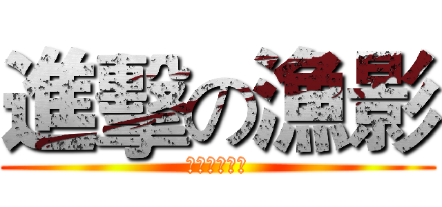 進擊の漁影 (漁影聚會首發)