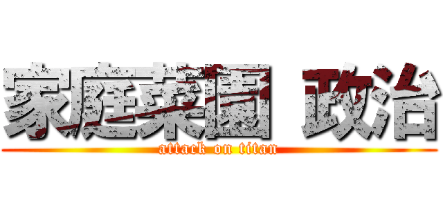 家庭菜園 政治 (attack on titan)