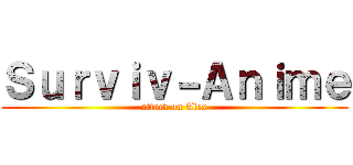 Ｓｕｒｖｉｖ－Ａｎｉｍｅ (attack on Alex)
